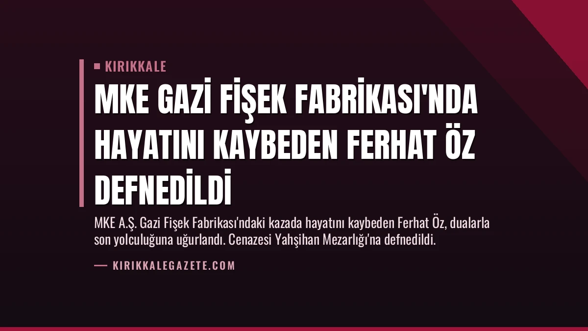 MKE Gazi Fişek Fabrikası’nda Hayatını Kaybeden Ferhat Öz Defnedildi
