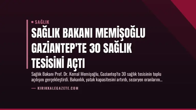 Sağlık Bakanı Memişoğlu Gaziantep’te 30 Sağlık Tesisini Açtı