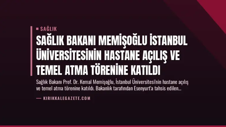 Sağlık Bakanı Memişoğlu İstanbul Üniversitesinin Hastane Açılış ve Temel Atma Törenine Katıldı