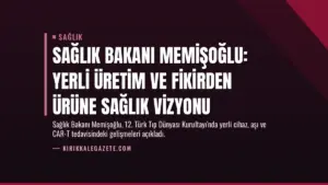 Sağlık Bakanı Memişoğlu: Yerli Üretim ve Fikirden Ürüne Sağlık Vizyonu