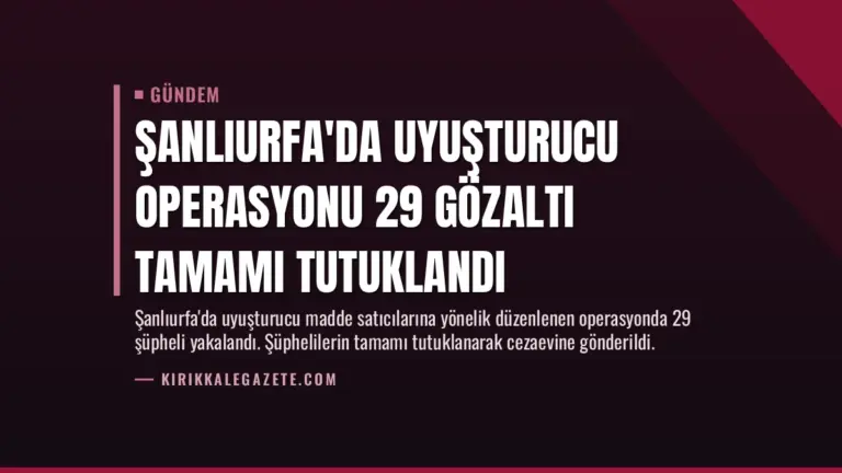 Şanlıurfa’da Uyuşturucu Operasyonu 29 Gözaltı Tamamı Tutuklandı