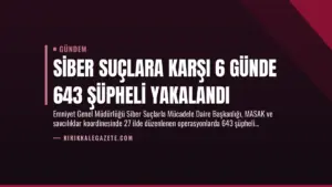 Siber Suçlara Karşı 6 Günde 643 Şüpheli Yakalandı