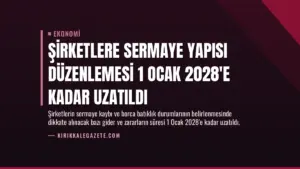 Şirketlere Sermaye Yapısı Düzenlemesi 1 Ocak 2028’e Kadar Uzatıldı