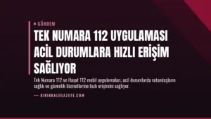 Tek Numara 112 Uygulaması Acil Durumlara Hızlı Erişim Sağlıyor