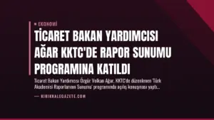 Ticaret Bakan Yardımcısı Ağar KKTC’de Rapor Sunumu Programına Katıldı