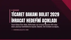 Ticaret Bakanı Bolat 2029 İhracat Hedefini Açıkladı