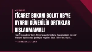 Ticaret Bakanı Bolat AB’ye Uyardı Güvenilir Ortaklar Dışlanmamalı