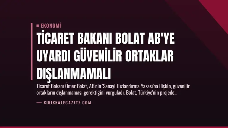 Ticaret Bakanı Bolat AB’ye Uyardı Güvenilir Ortaklar Dışlanmamalı