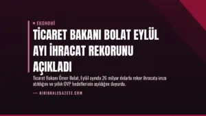 Ticaret Bakanı Bolat Eylül Ayı İhracat Rekorunu Açıkladı