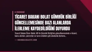Ticaret Bakanı Bolat Gümrük Birliği Güncellemesinde Bazı Alanlarda İlerleme Kaydedildiğini Duyurdu
