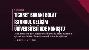 Ticaret Bakanı Bolat İstanbul Gelişim Üniversitesi’nde Konuştu