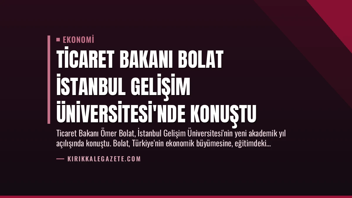 Ticaret Bakanı Bolat İstanbul Gelişim Üniversitesi’nde Konuştu