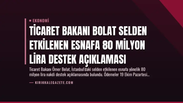 Ticaret Bakanı Bolat Selden Etkilenen Esnafa 80 Milyon Lira Destek Açıklaması
