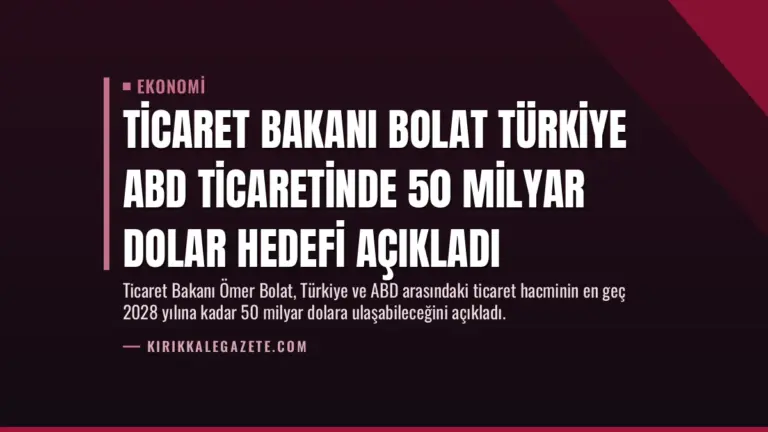 Ticaret Bakanı Bolat Türkiye ABD ticaretinde 50 milyar dolar hedefi açıkladı