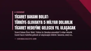 Ticaret Bakanı Bolat: Türkiye-Slovakya 5 Milyar Dolarlık Ticaret Hedefine Gelecek Yıl Ulaşacak