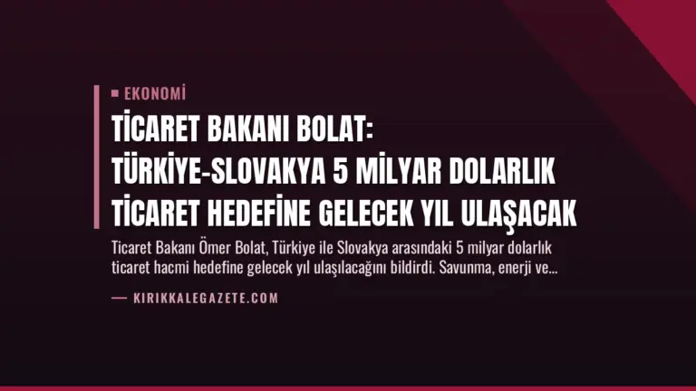 Ticaret Bakanı Bolat: Türkiye-Slovakya 5 Milyar Dolarlık Ticaret Hedefine Gelecek Yıl Ulaşacak