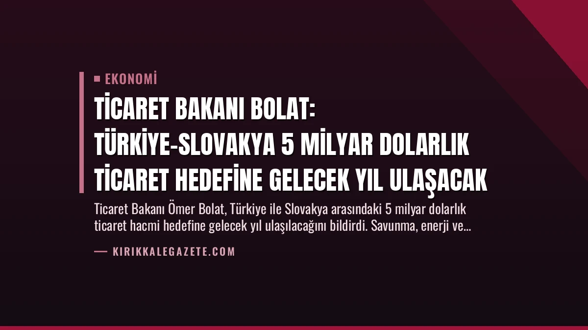 Ticaret Bakanı Bolat: Türkiye-Slovakya 5 Milyar Dolarlık Ticaret Hedefine Gelecek Yıl Ulaşacak