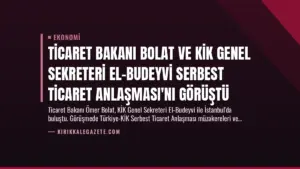 Ticaret Bakanı Bolat ve KİK Genel Sekreteri El-Budeyvi Serbest Ticaret Anlaşması'nı Görüştü