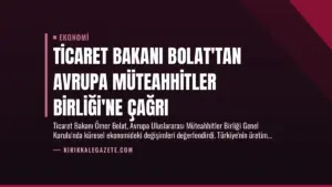 Ticaret Bakanı Bolat’tan Avrupa Müteahhitler Birliği’ne Çağrı