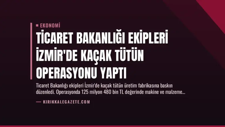 Ticaret Bakanlığı Ekipleri İzmir’de Kaçak Tütün Operasyonu Yaptı
