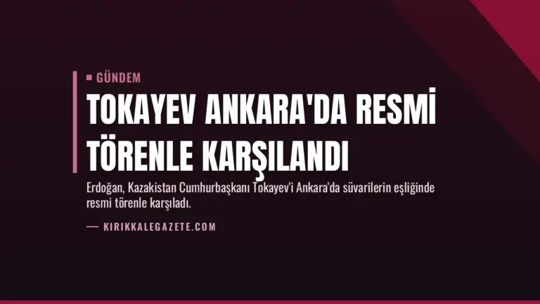 Tokayev Ankara'da Resmi Törenle Karşılandı