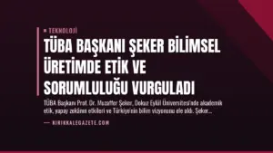 TÜBA Başkanı Şeker Bilimsel Üretimde Etik ve Sorumluluğu Vurguladı