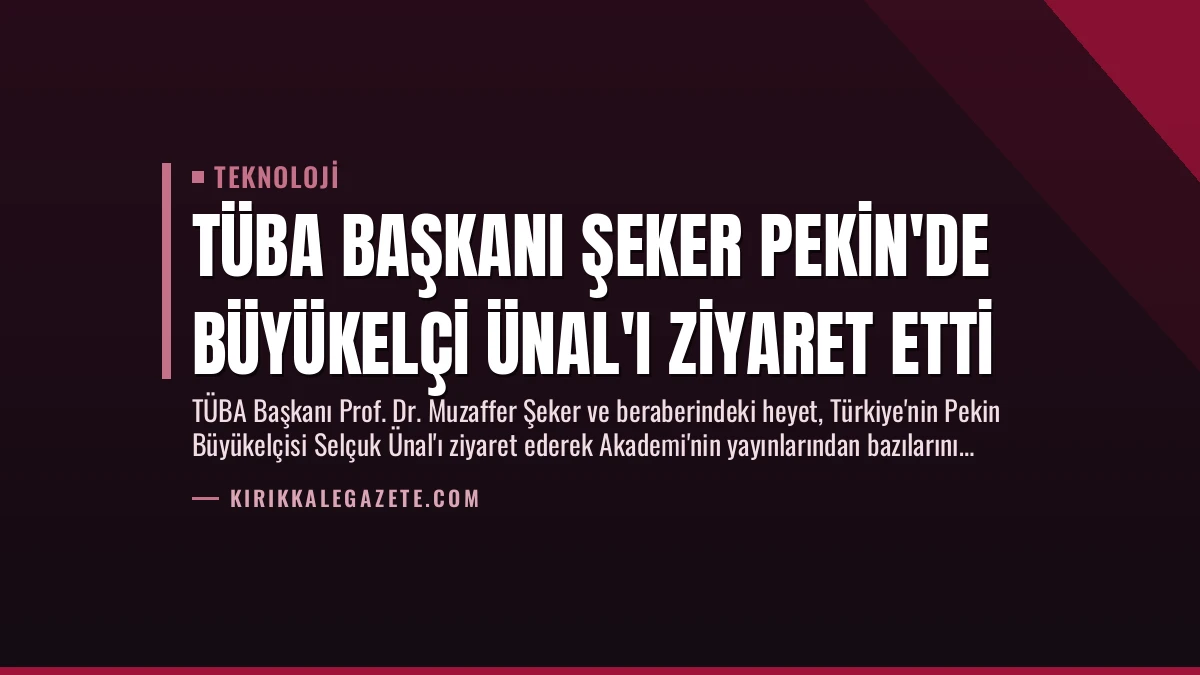 TÜBA Başkanı Şeker Pekin’de Büyükelçi Ünal’ı Ziyaret Etti