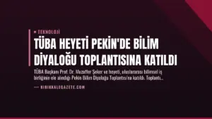 TÜBA Heyeti Pekin’de Bilim Diyaloğu Toplantısına Katıldı