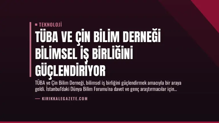 TÜBA ve Çin Bilim Derneği Bilimsel İş Birliğini Güçlendiriyor