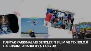 TÜBİTAK Yarışmaları Gençlerin Bilim ve Teknoloji Tutkusunu Anadolu’ya Taşıyor