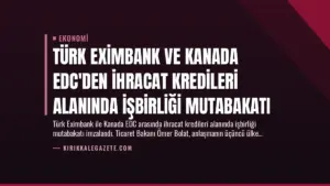 Türk Eximbank ve Kanada EDC’den İhracat Kredileri Alanında İşbirliği Mutabakatı