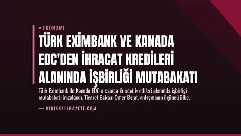 Türk Eximbank ve Kanada EDC’den İhracat Kredileri Alanında İşbirliği Mutabakatı