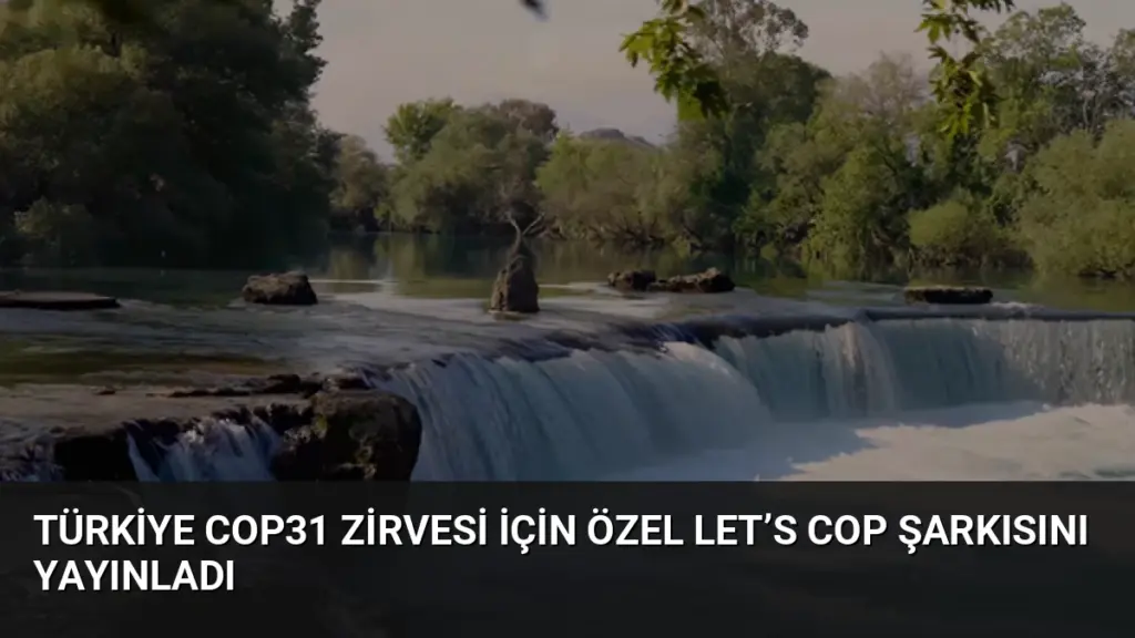 Türkiye COP31 Zirvesi İçin Özel Let’s COP Şarkısını Yayınladı