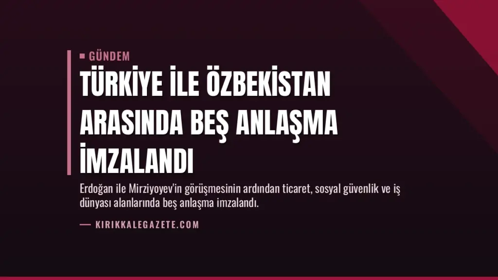 Türkiye ile Özbekistan arasında beş anlaşma imzalandı