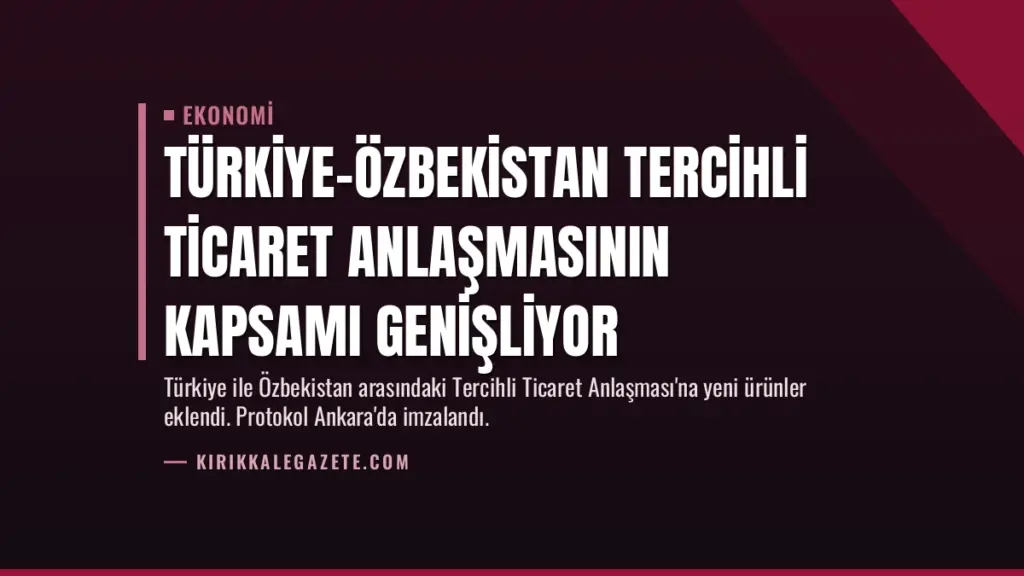 Türkiye-Özbekistan Tercihli Ticaret Anlaşmasının Kapsamı Genişliyor