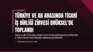 Türkiye ve AB Arasında Ticari İş Birliği Zirvesi Brüksel’de Toplandı