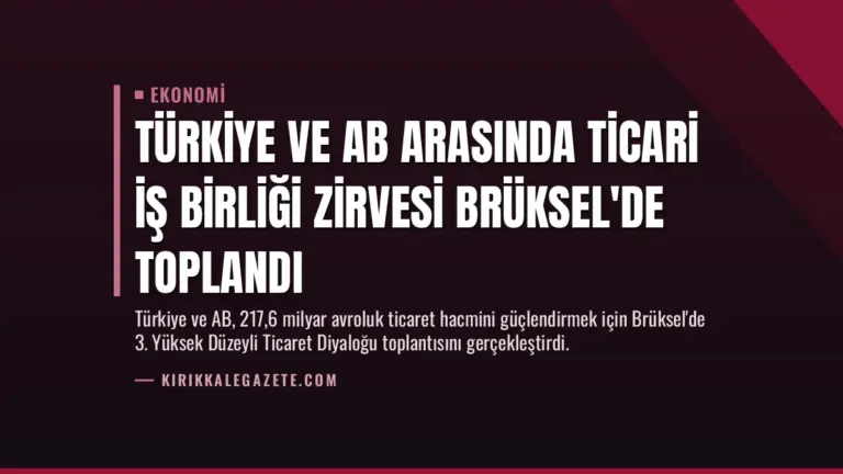 Türkiye ve AB Arasında Ticari İş Birliği Zirvesi Brüksel’de Toplandı