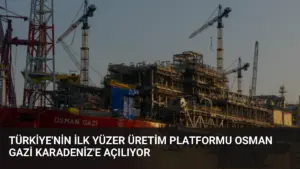 Türkiye’nin İlk Yüzer Üretim Platformu Osman Gazi Karadeniz’e Açılıyor