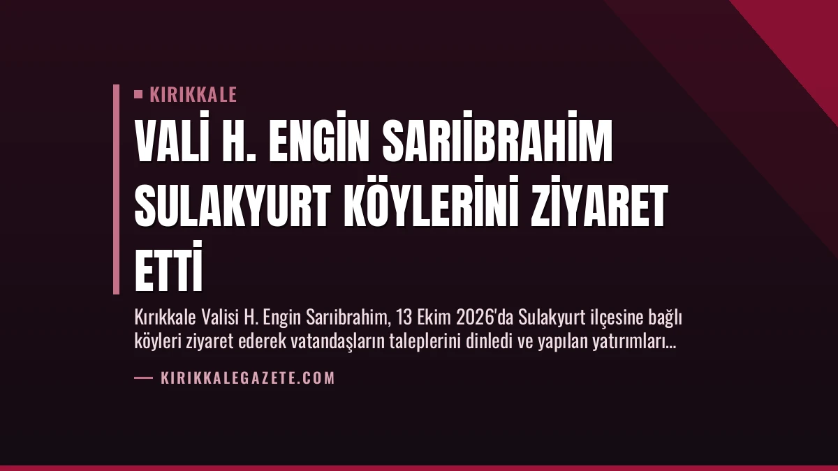 Vali H. Engin Sarıibrahim Sulakyurt Köylerini Ziyaret Etti