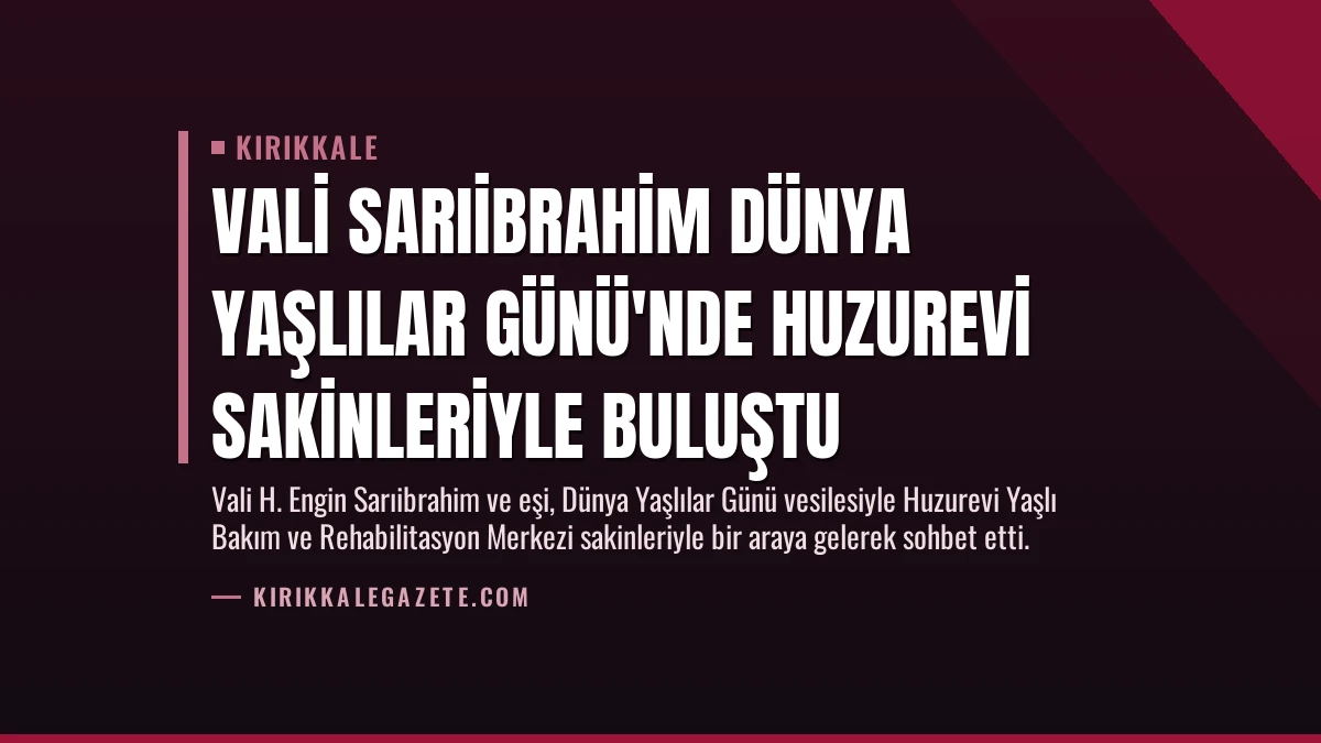 Vali Sarıibrahim Dünya Yaşlılar Günü’nde Huzurevi Sakinleriyle Buluştu