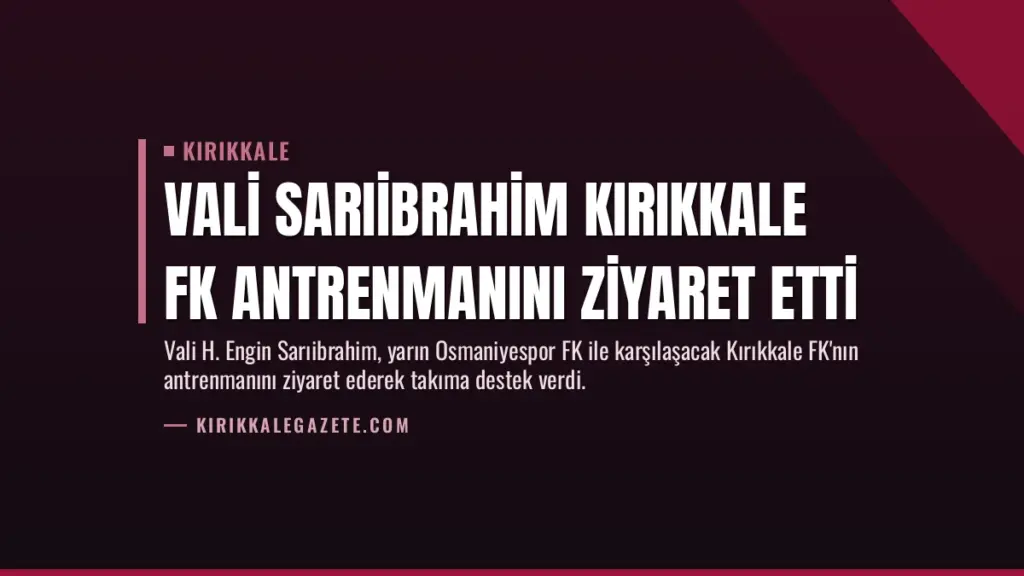 Vali Sarıibrahim Kırıkkale FK Antrenmanını Ziyaret Etti